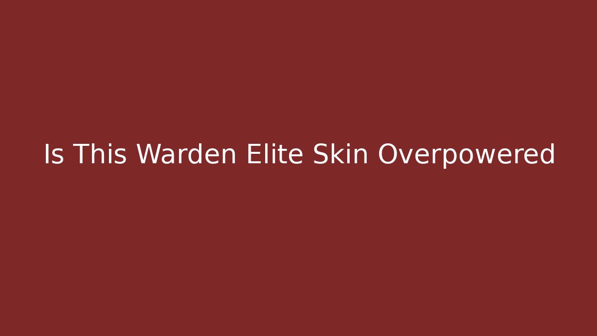 Is This Warden Elite Skin Overpowered - Create More Assets