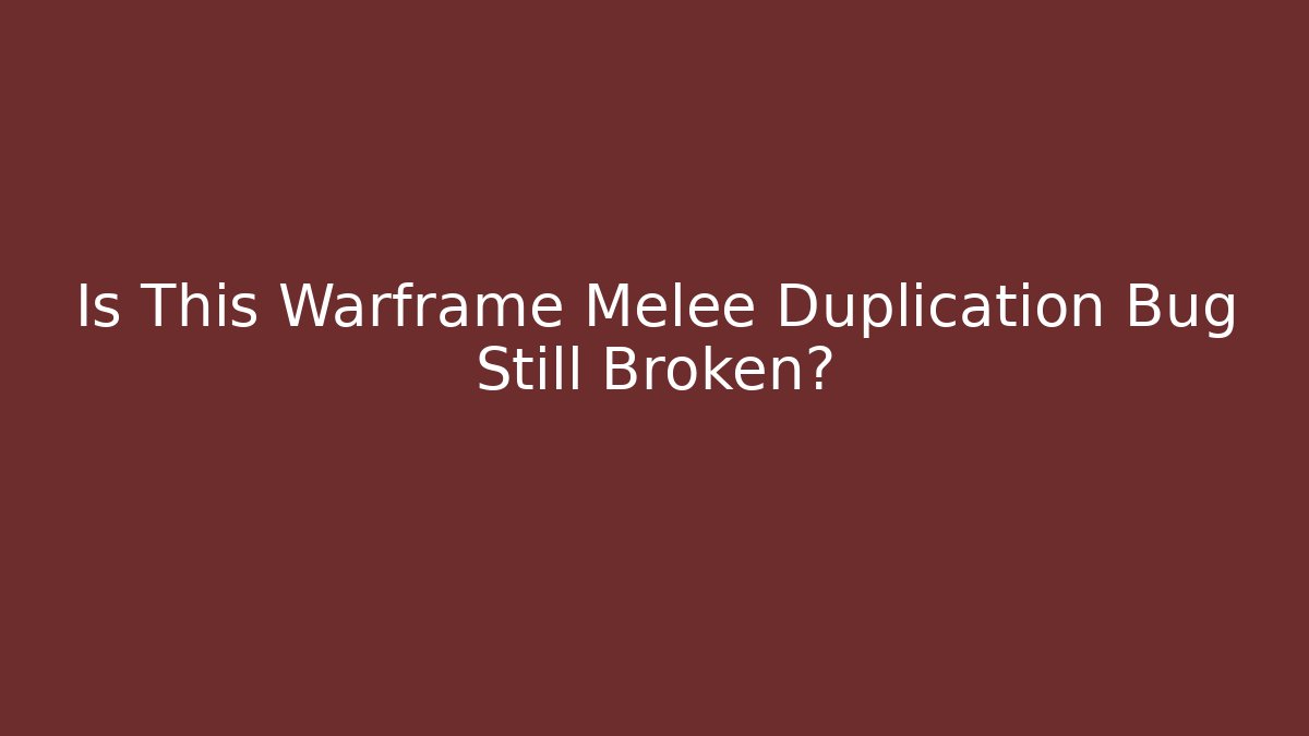Is This Warframe Melee Duplication Bug Still Broken?