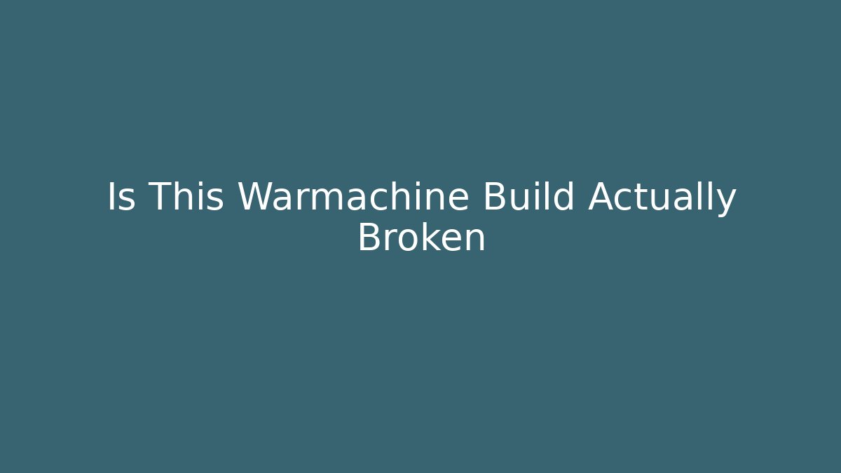 Is This Warmachine Build Actually Broken - Create More Assets