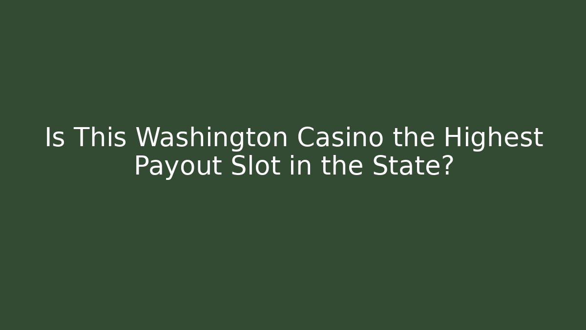 Is This Washington Casino the Highest Payout Slot in the State?