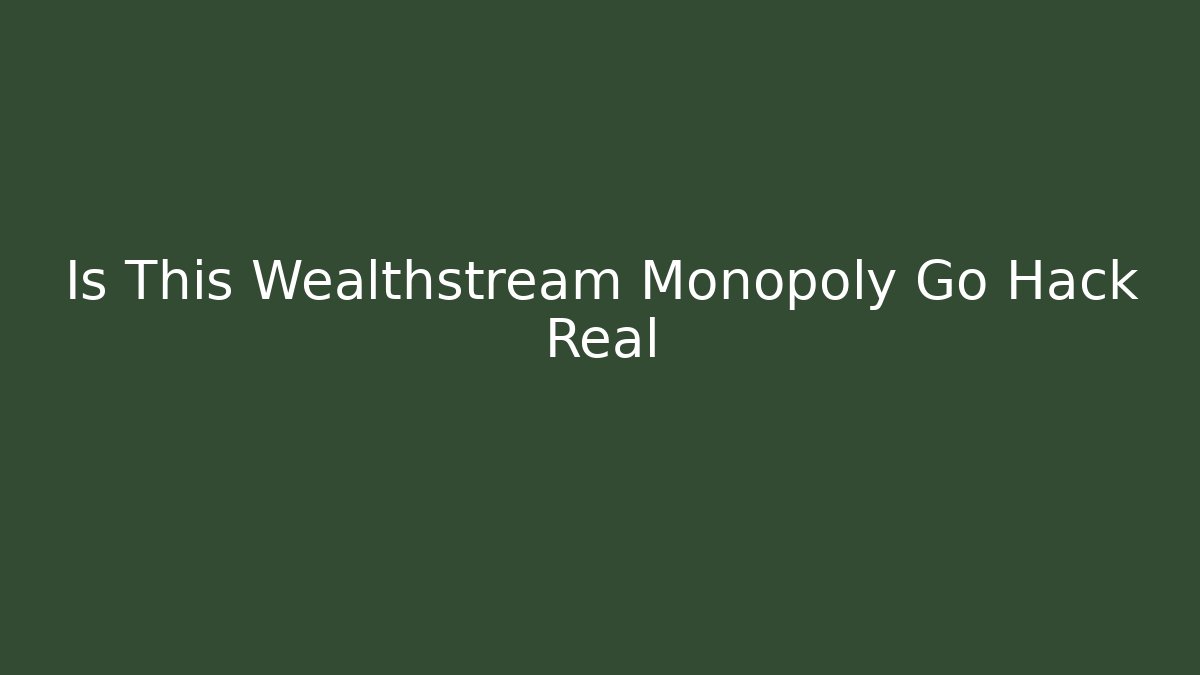 Is This Wealthstream Monopoly Go Hack Real