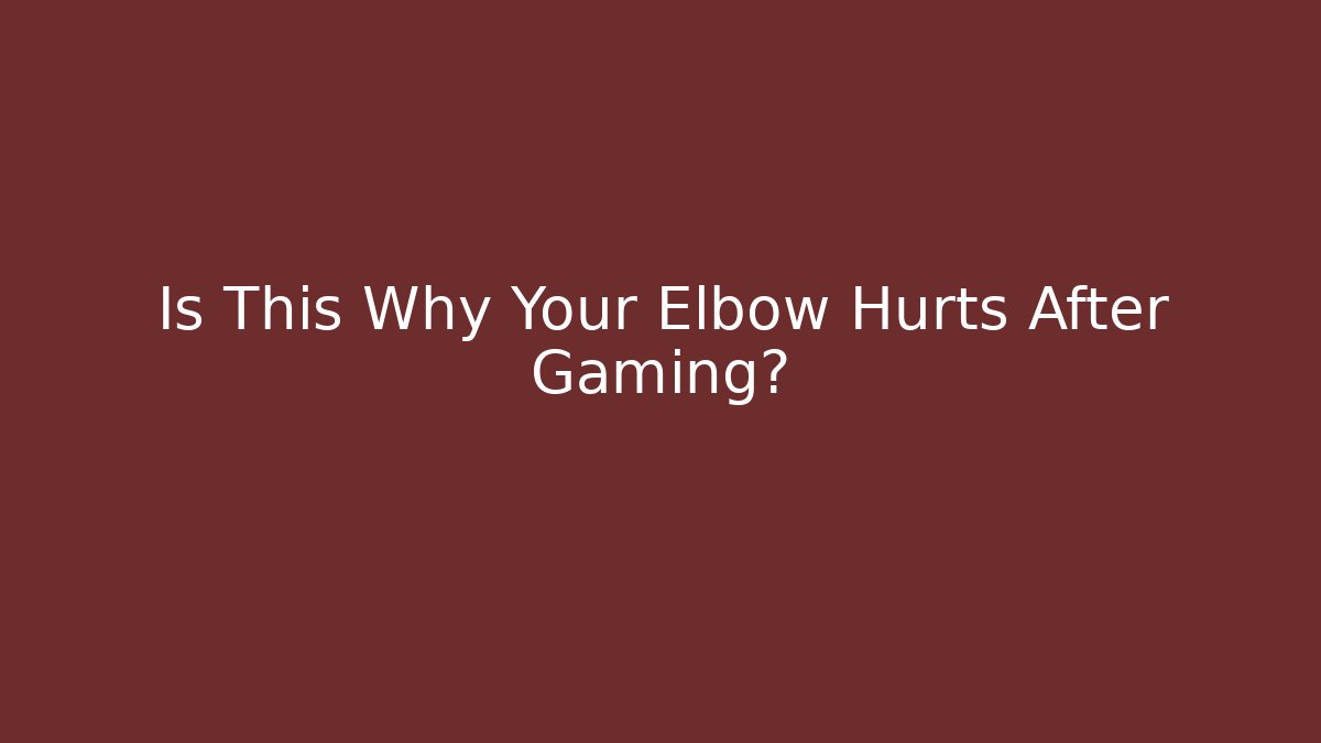 Is This Why Your Elbow Hurts After Gaming? - Create More Assets