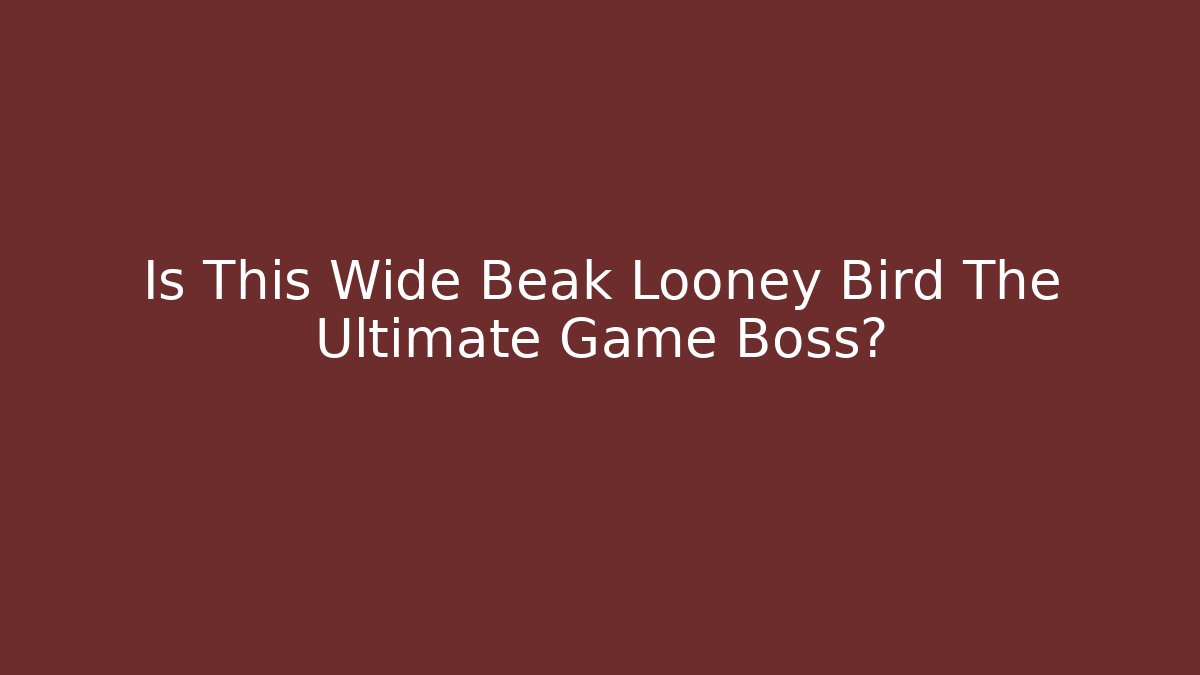 Is This Wide Beak Looney Bird The Ultimate Game Boss?