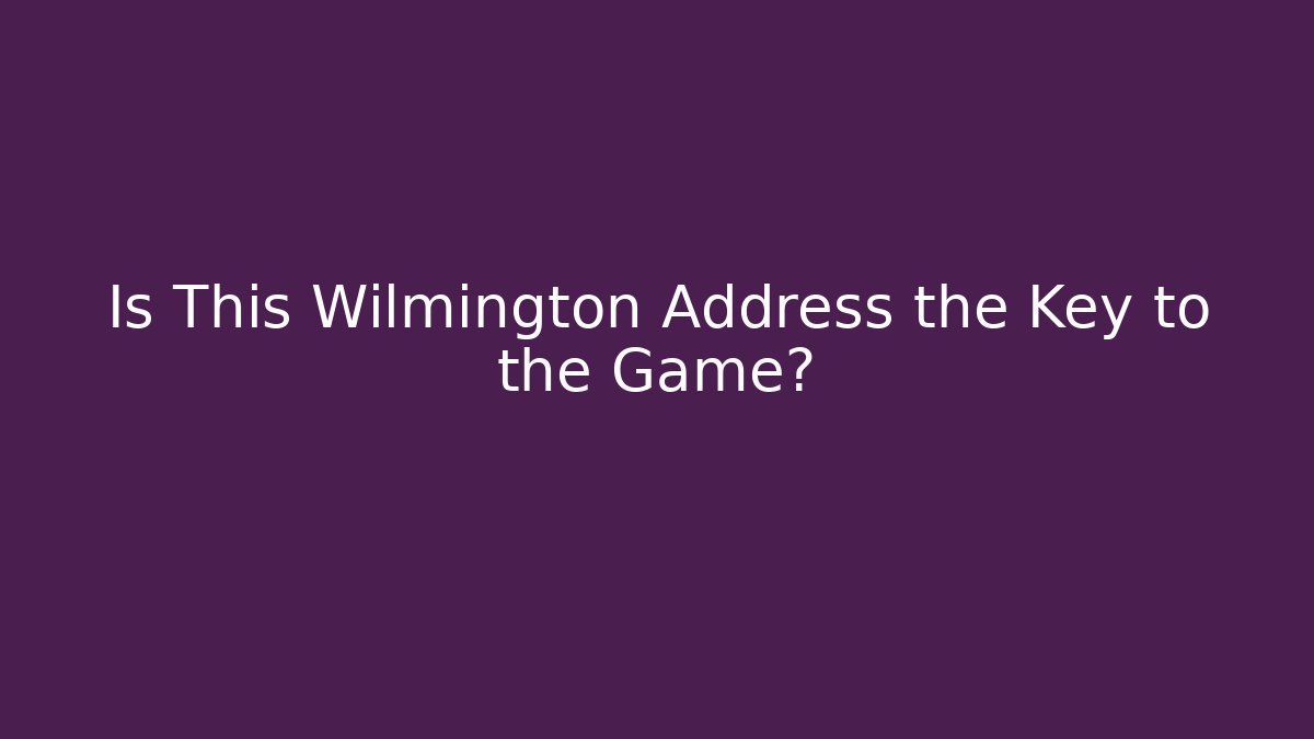 Is This Wilmington Address the Key to the Game?