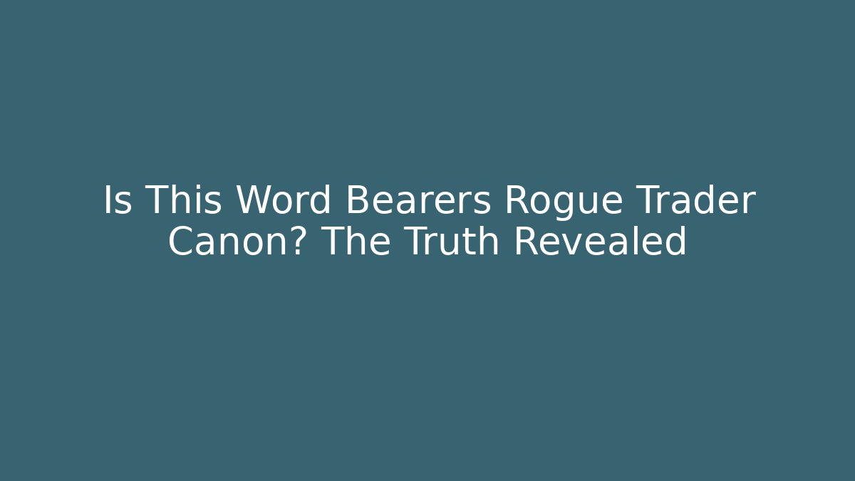 Is This Word Bearers Rogue Trader Canon? The Truth Revealed