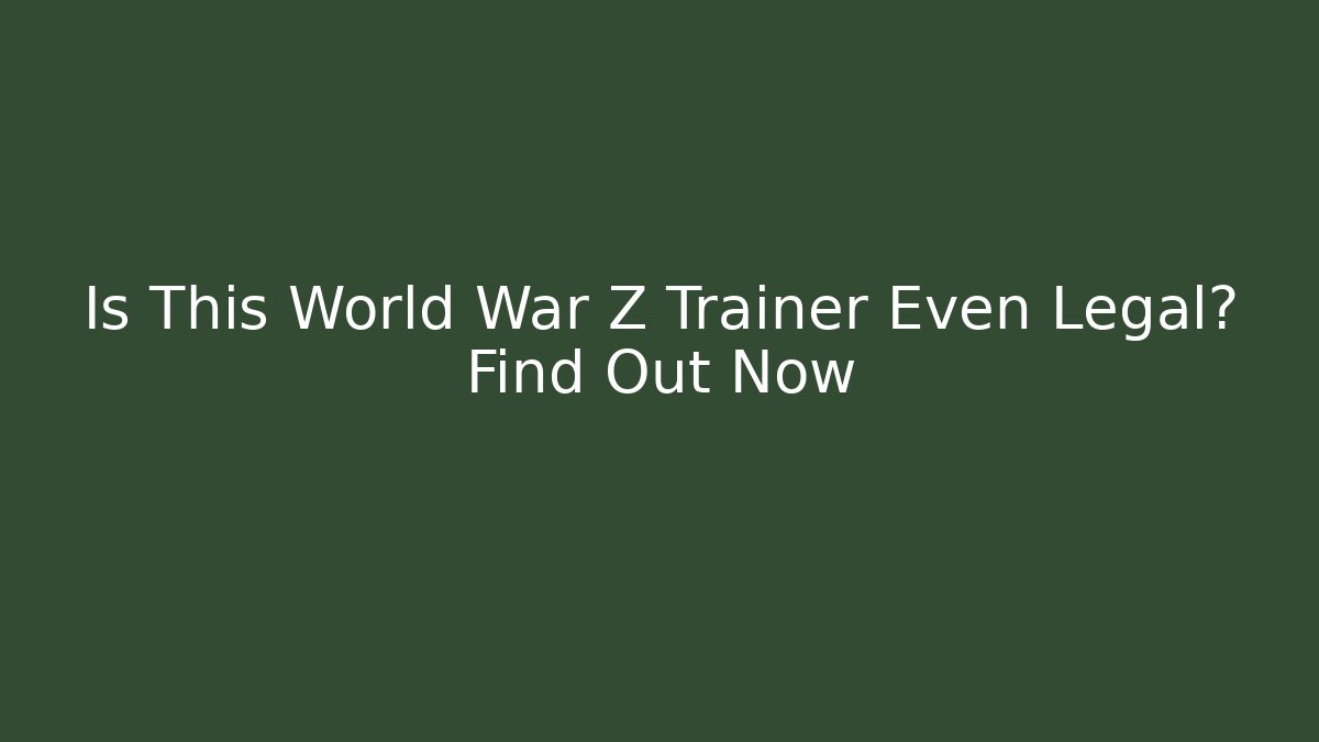 Is This World War Z Trainer Even Legal? Find Out Now