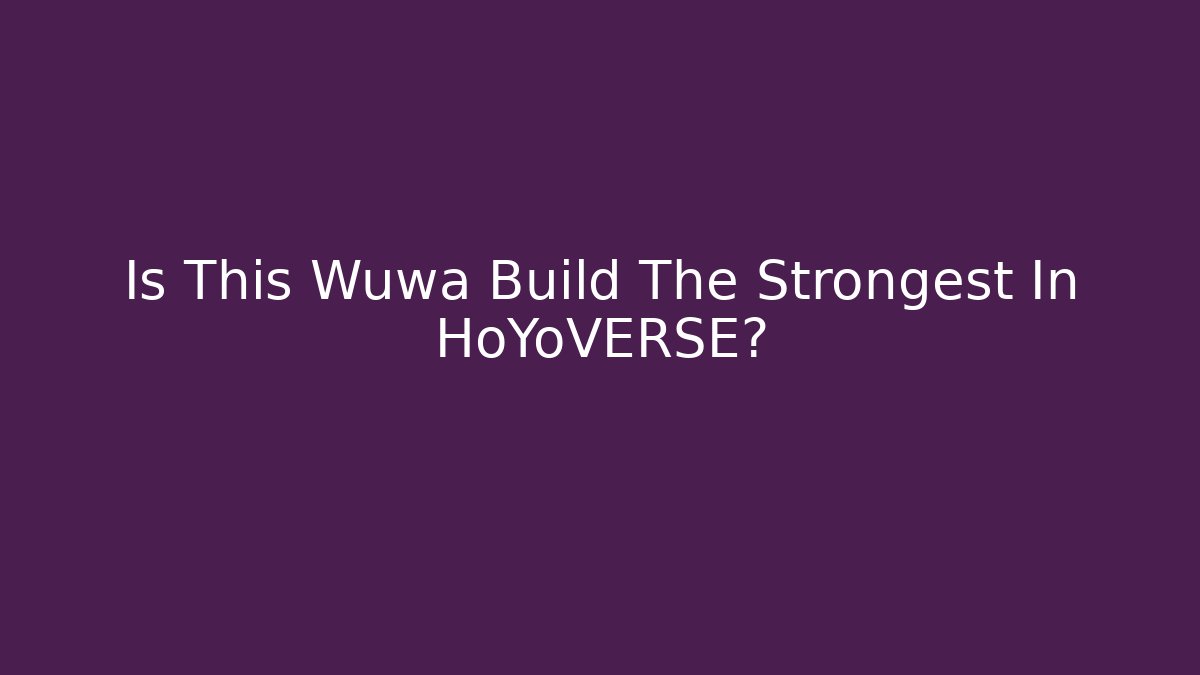 Is This Wuwa Build The Strongest In HoYoVERSE?