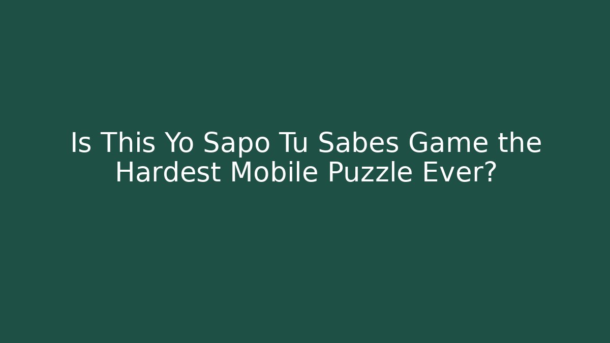 Is This Yo Sapo Tu Sabes Game the Hardest Mobile Puzzle Ever?