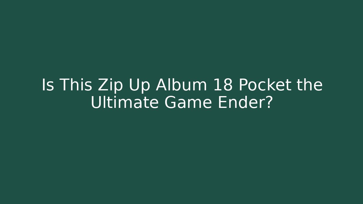 Is This Zip Up Album 18 Pocket the Ultimate Game Ender?