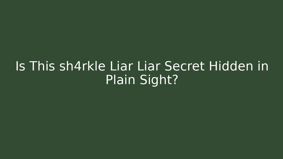 Is This sh4rkle Liar Liar Secret Hidden in Plain Sight?
