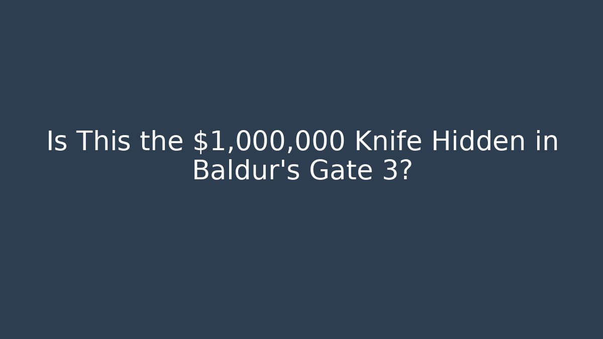 Is This the $1,000,000 Knife Hidden in Baldur's Gate 3?