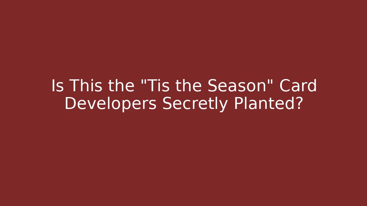 Is This the “Tis the Season” Card Developers Secretly Planted?