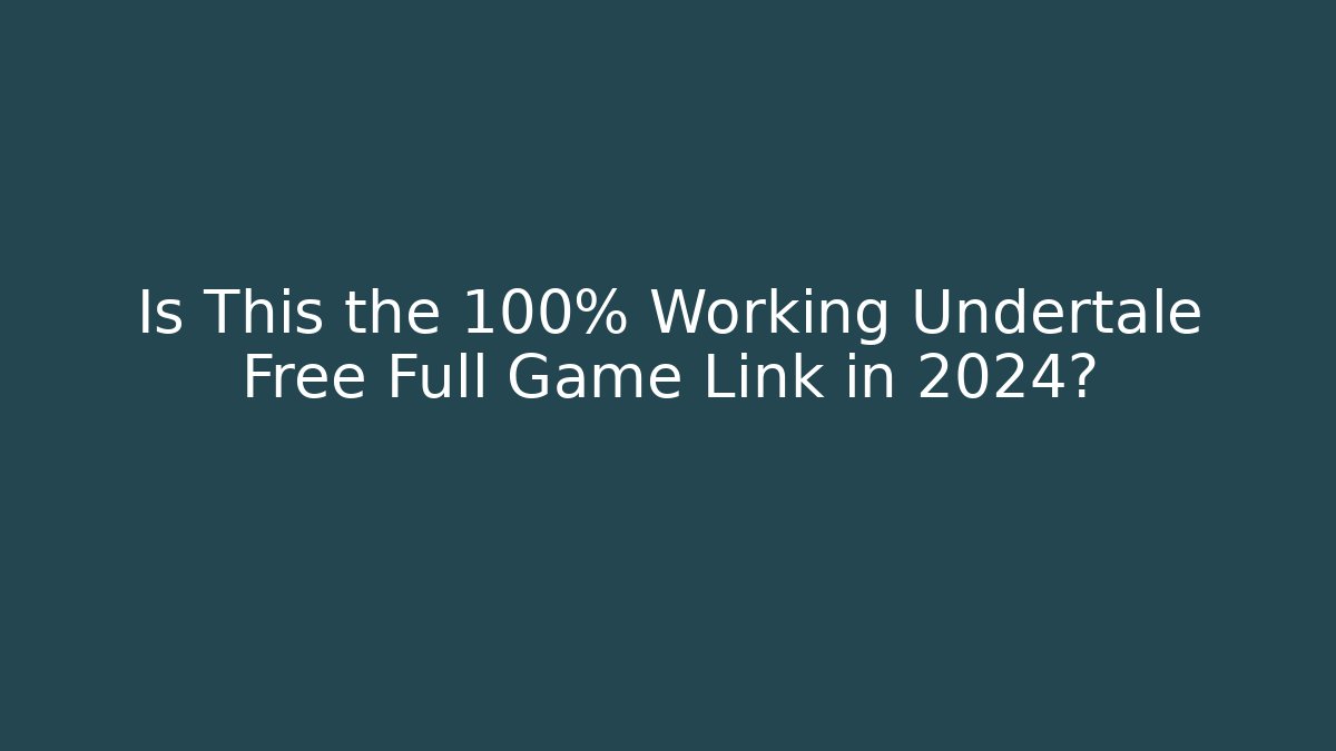 Is This the 100% Working Undertale Free Full Game Link in 2024?
