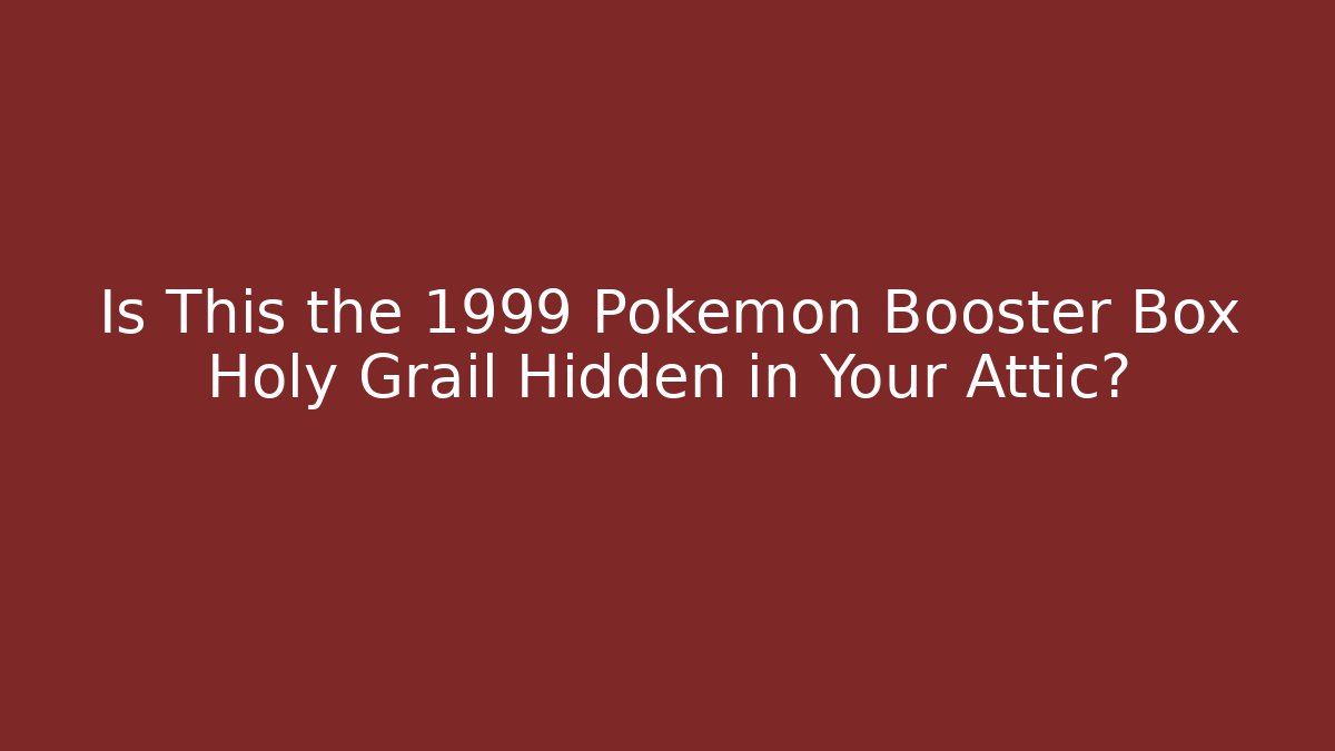 Is This the 1999 Pokémon Booster Box Holy Grail Hidden in Your Attic?