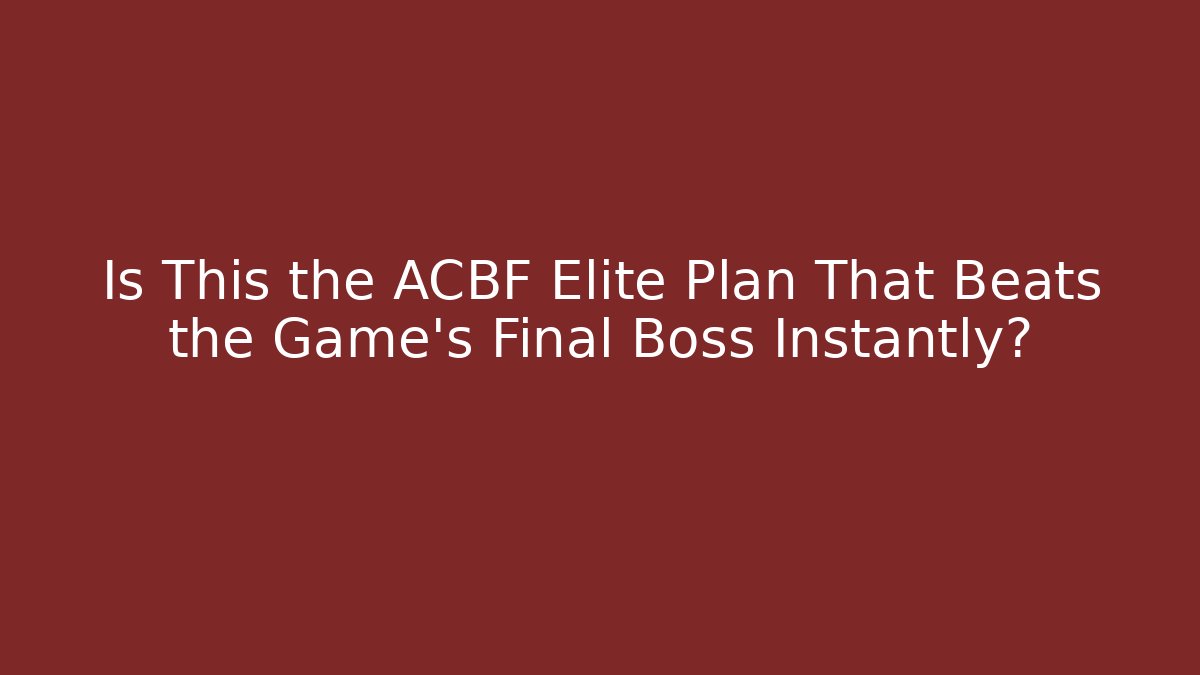 Is This the ACBF Elite Plan That Beats the Game's Final Boss Instantly?
