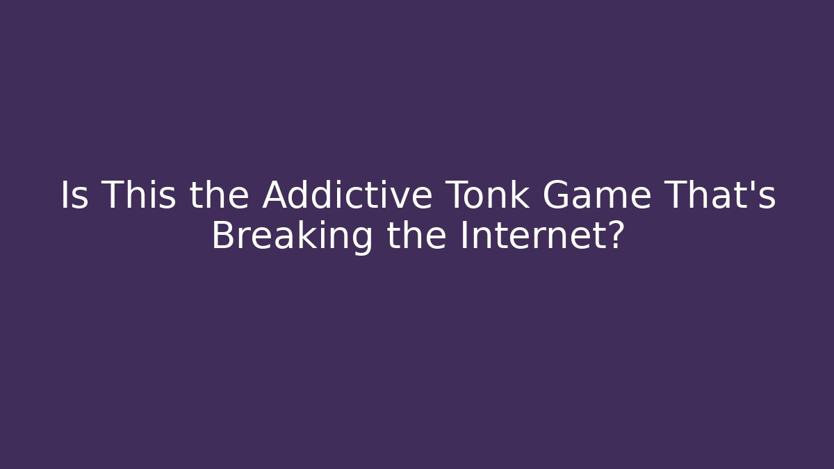 Is This the Addictive Tonk Game That's Breaking the Internet?