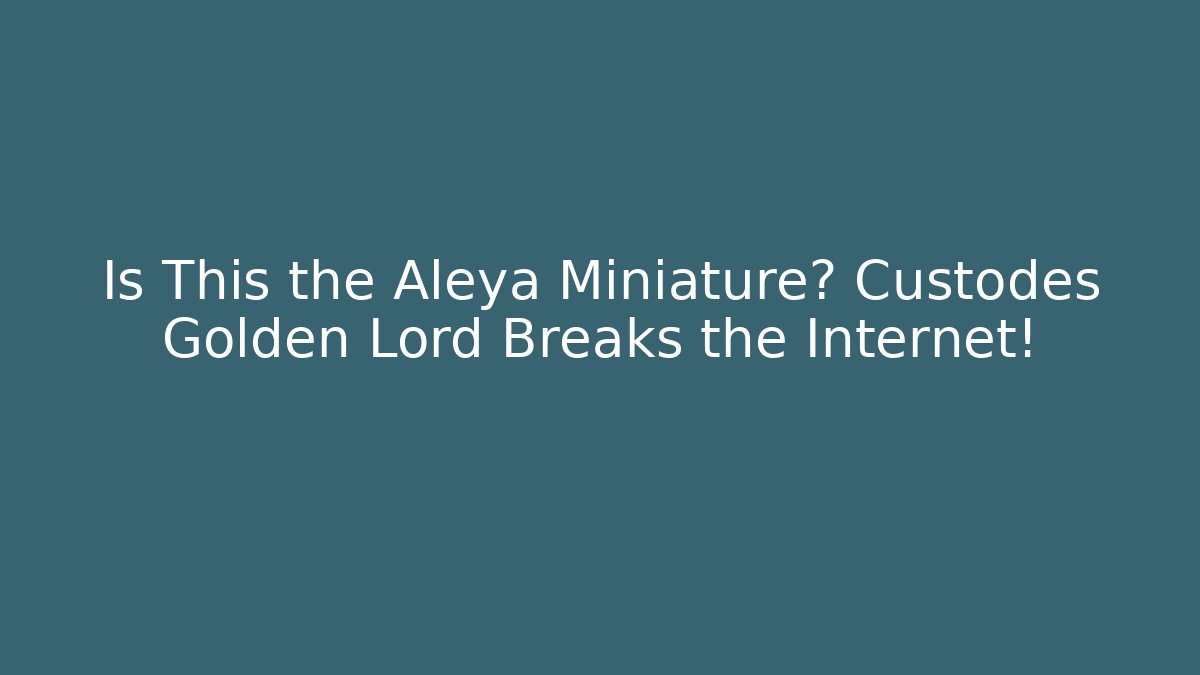 Is This the Aleya Miniature? Custodes Golden Lord Breaks the Internet!