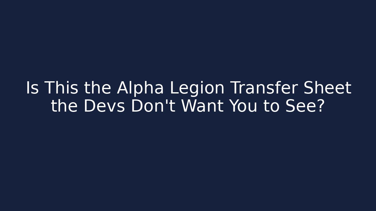 Is This the Alpha Legion Transfer Sheet the Devs Don't Want You to See?