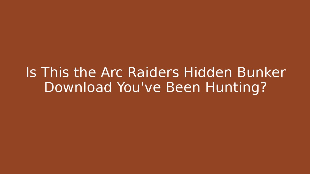 Is This the Arc Raiders Hidden Bunker Download You’ve Been Hunting?