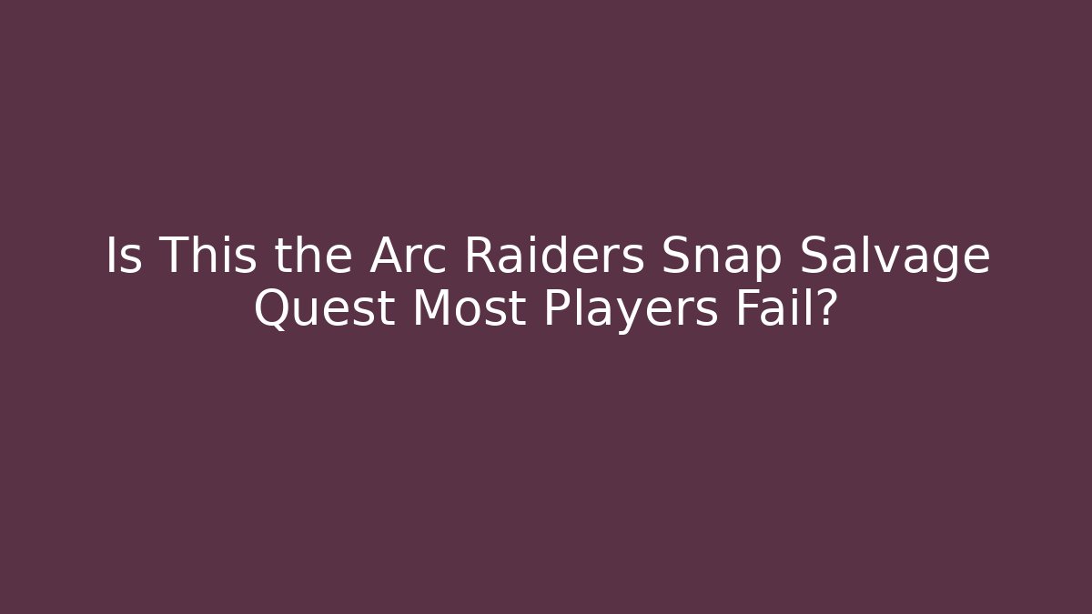 Is This the Arc Raiders Snap Salvage Quest Most Players Fail?