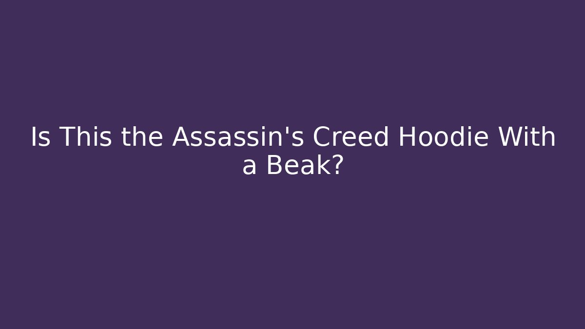 Is This the Assassin's Creed Hoodie With a Beak?