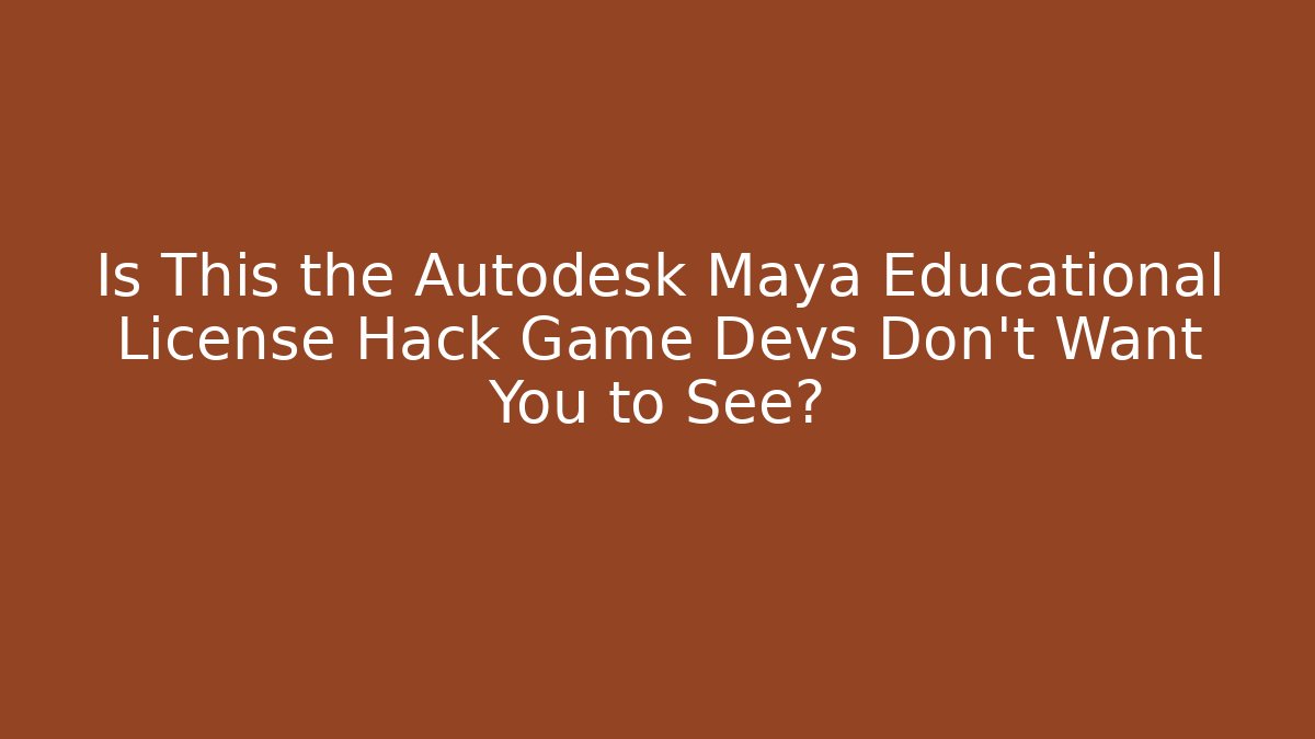 Is This the Autodesk Maya Educational License Hack Game Devs Don't Want You to See?