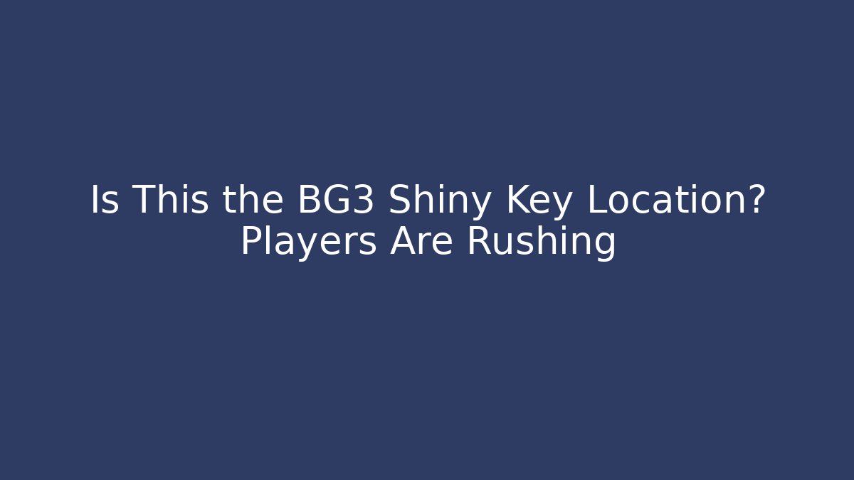 Is This the BG3 Shiny Key Location? Players Are Rushing