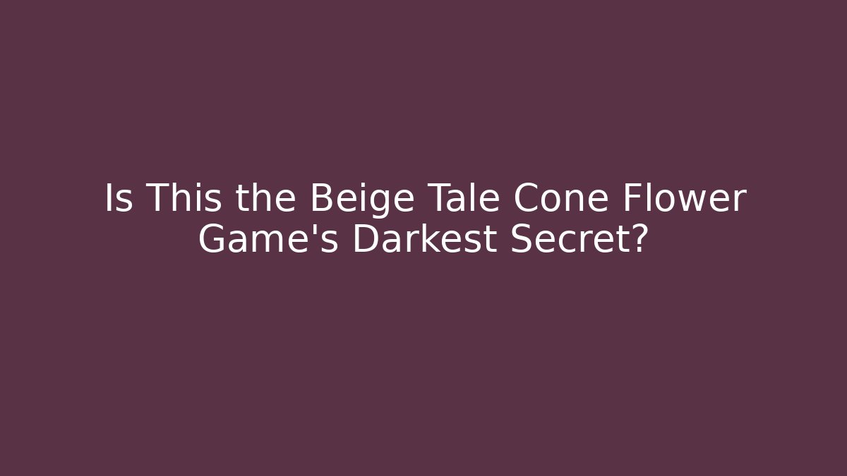 Is This the Beige Tale Cone Flower Game's Darkest Secret?