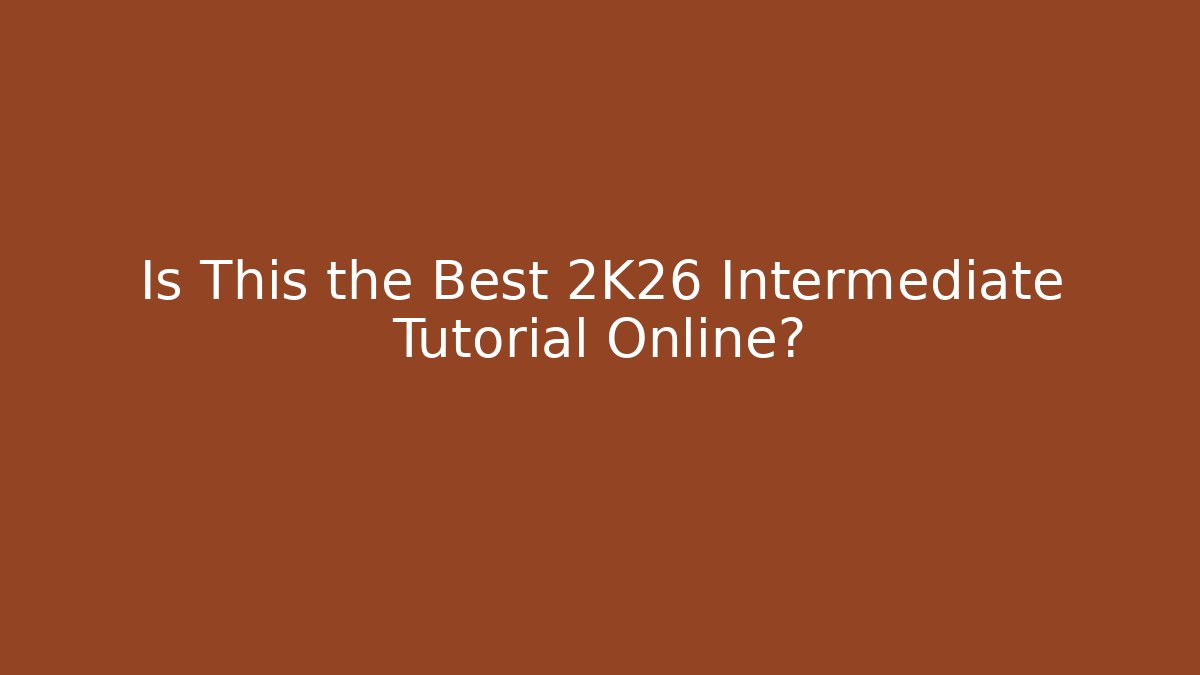 Is This the Best 2K26 Intermediate Tutorial Online?