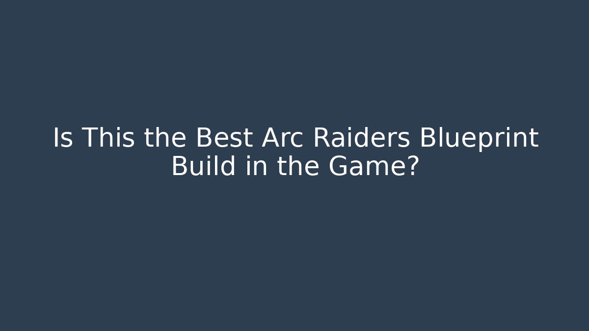 Is This the Best Arc Raiders Blueprint Build in the Game?