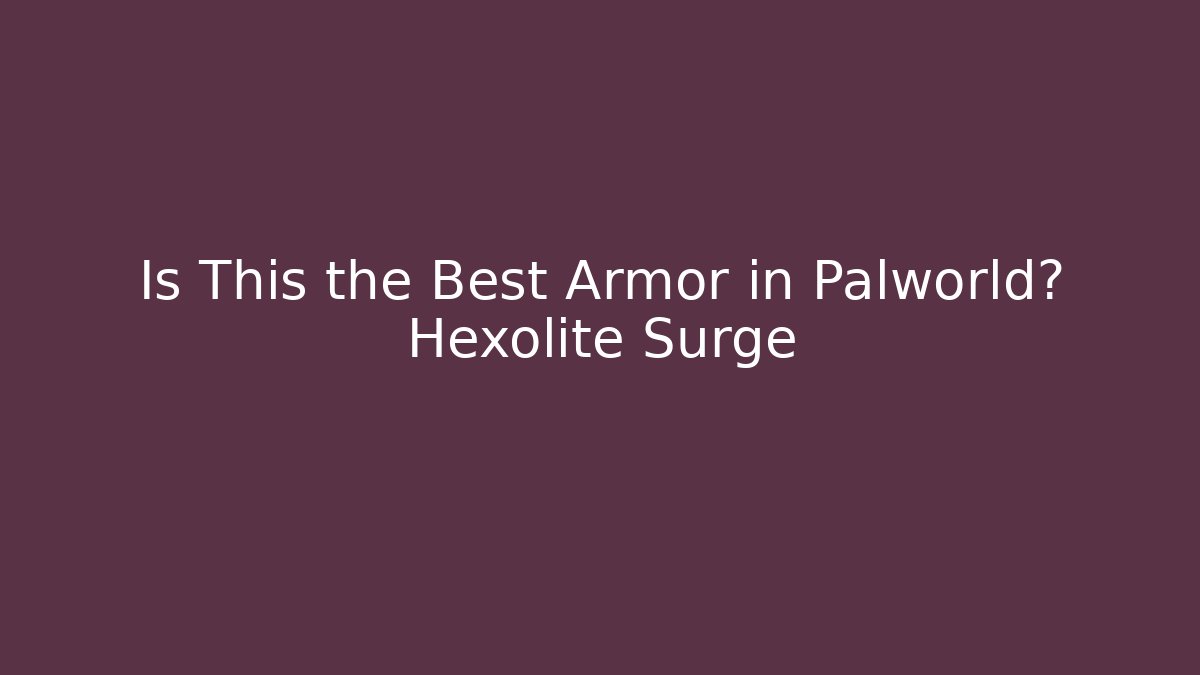Is This the Best Armor in Palworld? Hexolite Surge