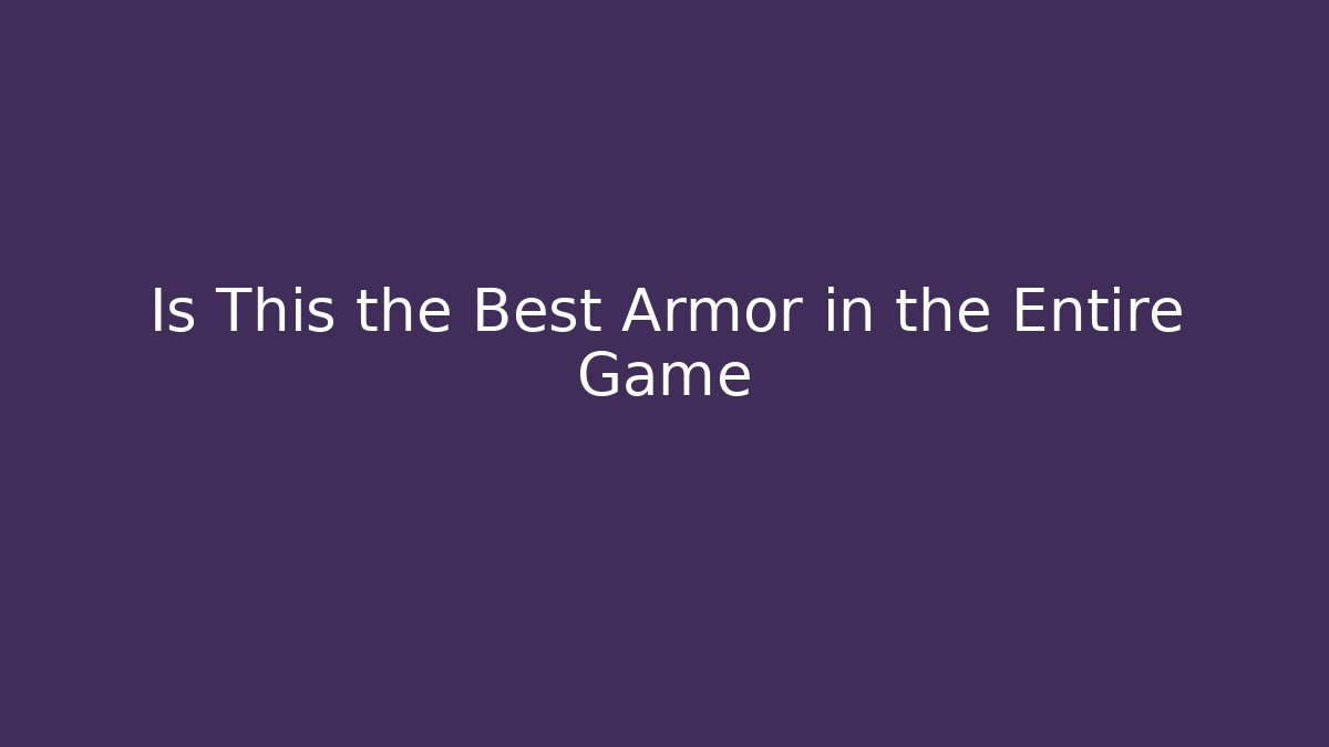 Is This the Best Armor in the Entire Game