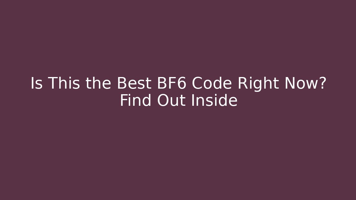 Is This the Best BF6 Code Right Now? Find Out Inside