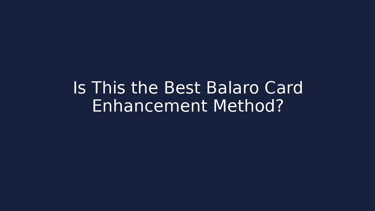 Is This the Best Balaro Card Enhancement Method?