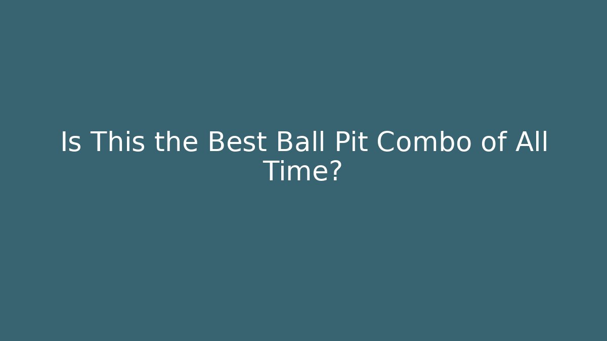 Is This the Best Ball Pit Combo of All Time?