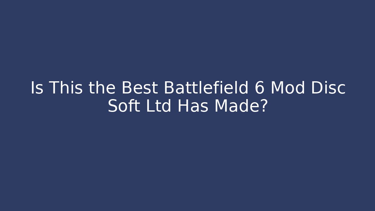 Is This the Best Battlefield 6 Mod Disc Soft Ltd Has Made?