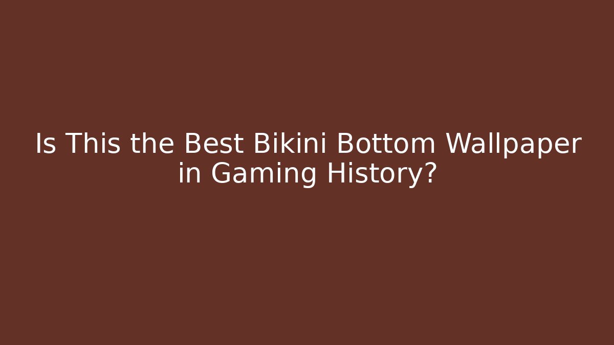Is This the Best Bikini Bottom Wallpaper in Gaming History?