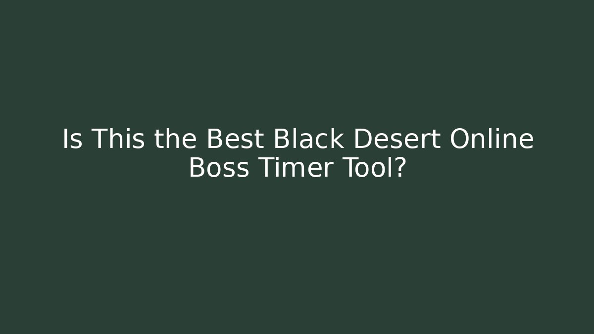 Is This the Best Black Desert Online Boss Timer Tool?