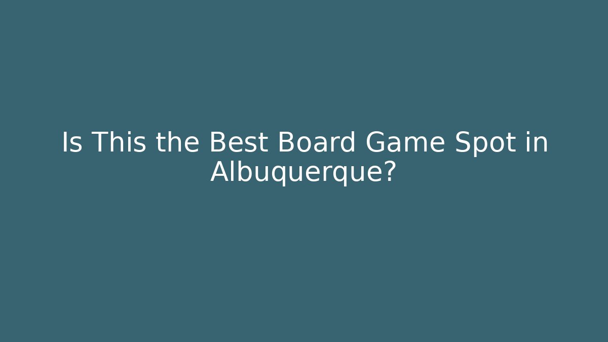 Is This the Best Board Game Spot in Albuquerque?