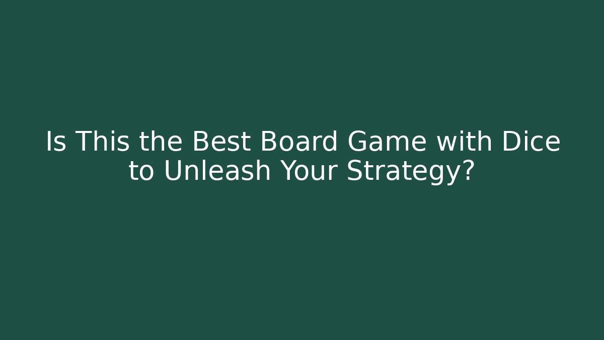 Is This the Best Board Game with Dice to Unleash Your Strategy?