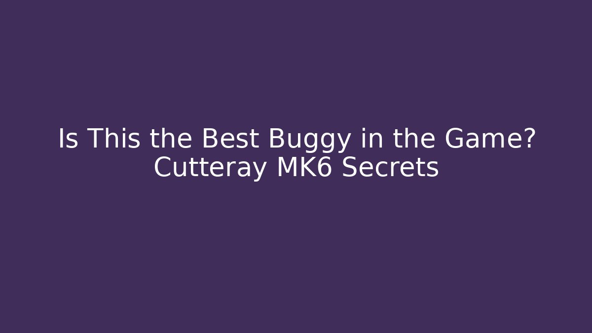Is This the Best Buggy in the Game? Cutteray MK6 Secrets