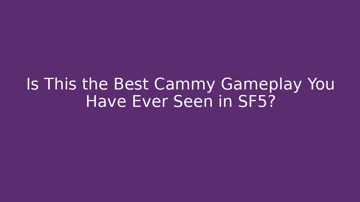 Is This the Best Cammy Gameplay You Have Ever Seen in SF5?