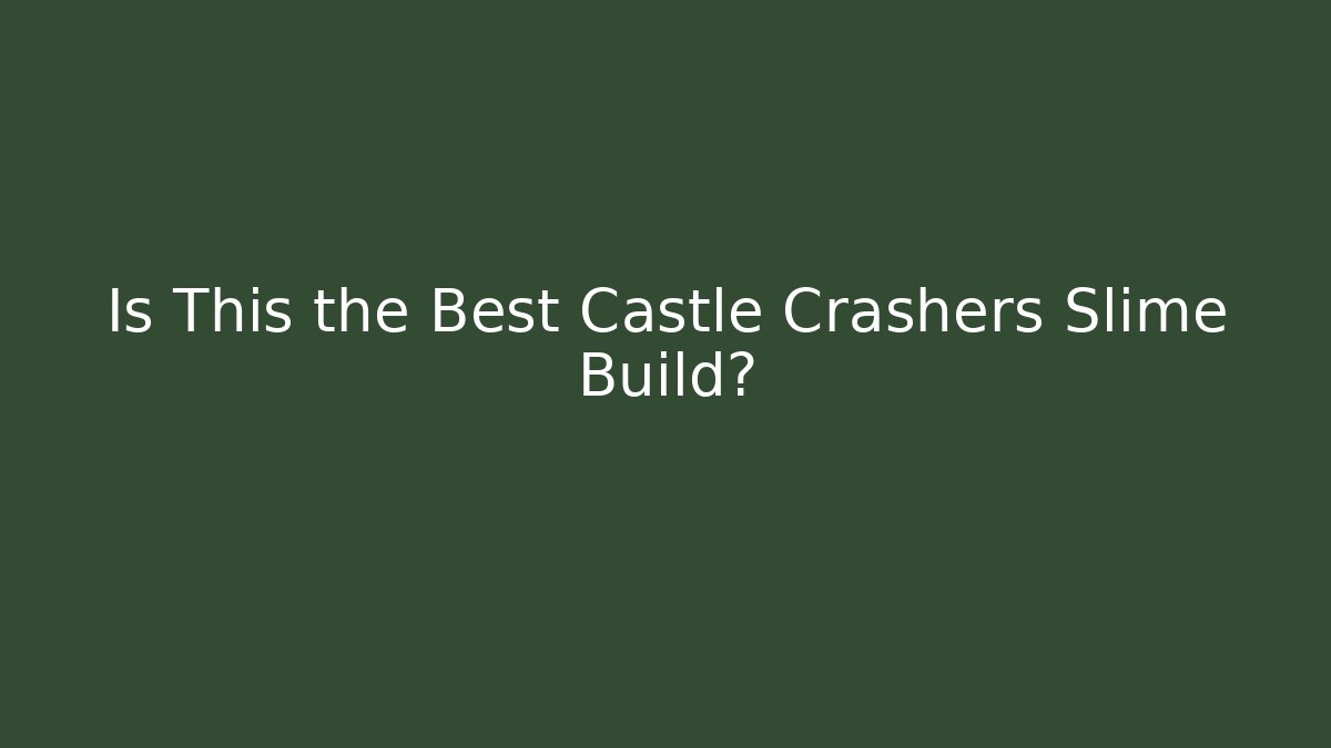 Is This the Best Castle Crashers Slime Build?