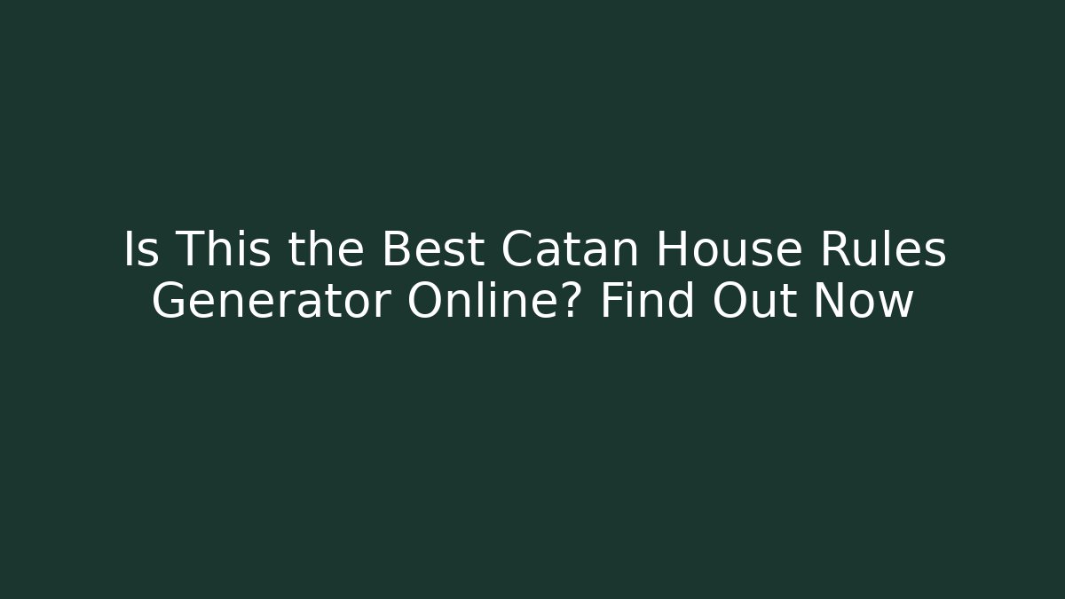 Is This the Best Catan House Rules Generator Online? Find Out Now