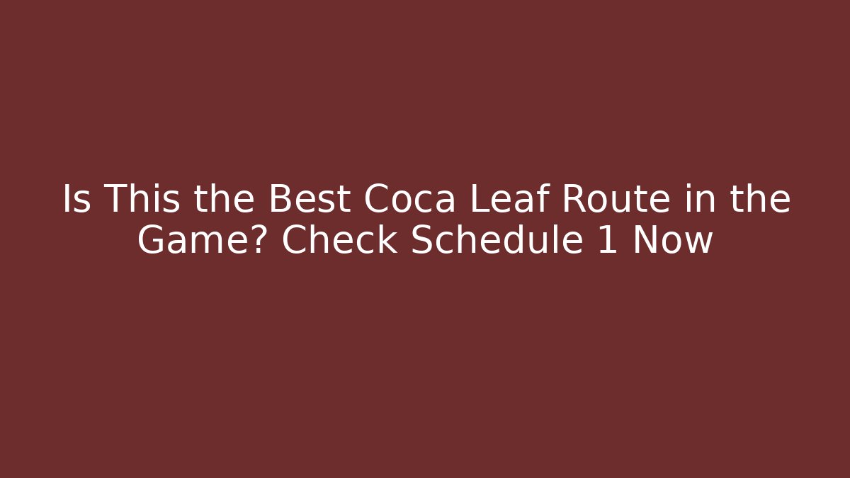 Is This the Best Coca Leaf Route in the Game? Check Schedule 1 Now