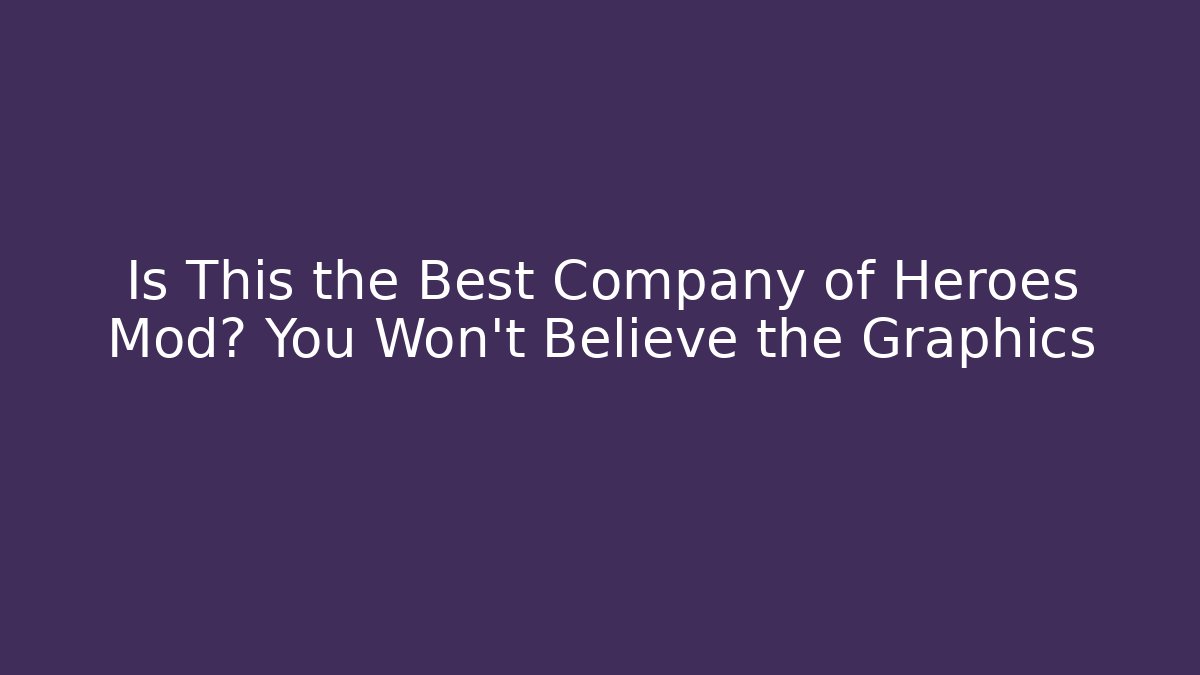 Is This the Best Company of Heroes Mod? You Won't Believe the Graphics