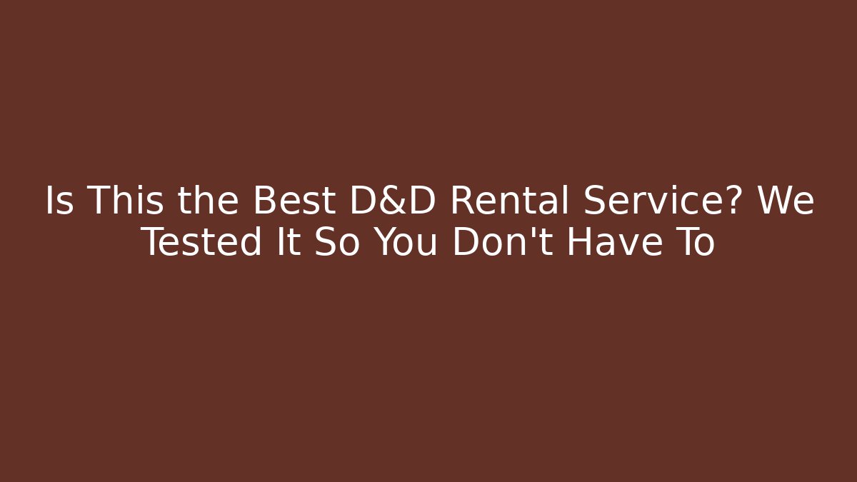 Is This the Best D&D Rental Service? We Tested It So You Don’t Have To