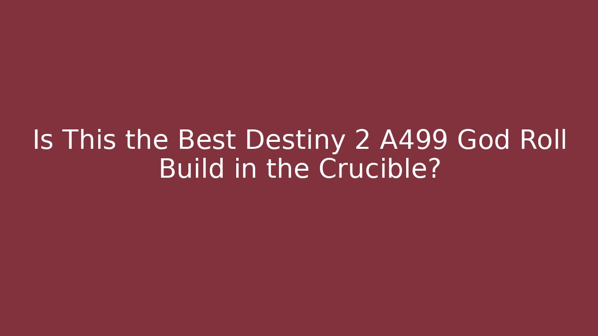 Is This the Best Destiny 2 A499 God Roll Build in the Crucible?