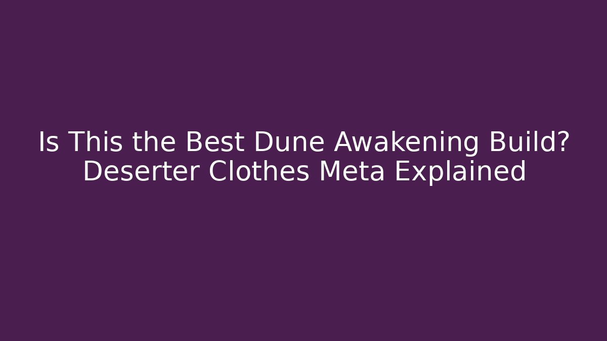 Is This the Best Dune Awakening Build? Deserter Clothes Meta Explained