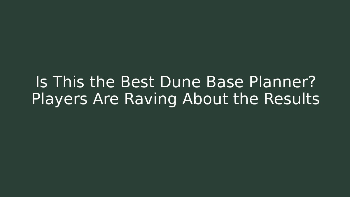 Is This the Best Dune Base Planner? Players Are Raving About the Results